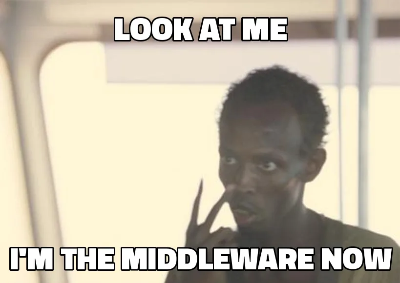 Look at me, I'm the middleware now