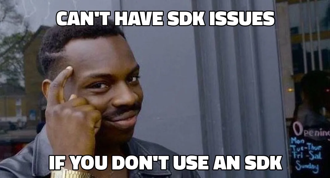 Can't have SDK issues if you don't use an SDK