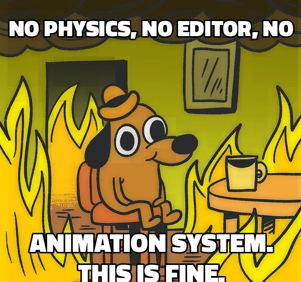 No physics, no editor, no animation system. This is fine.