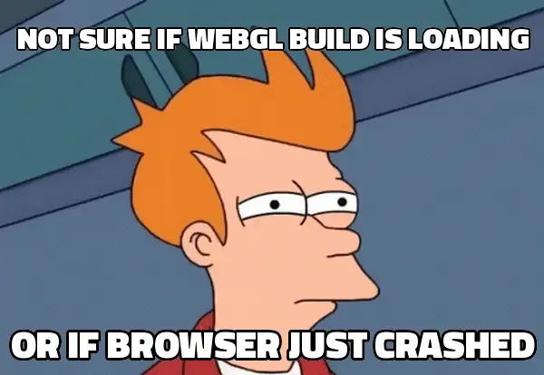 Not sure if WebGL build is loading or if browser just crashed